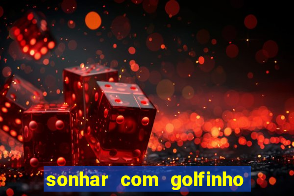 sonhar com golfinho jogo do bicho